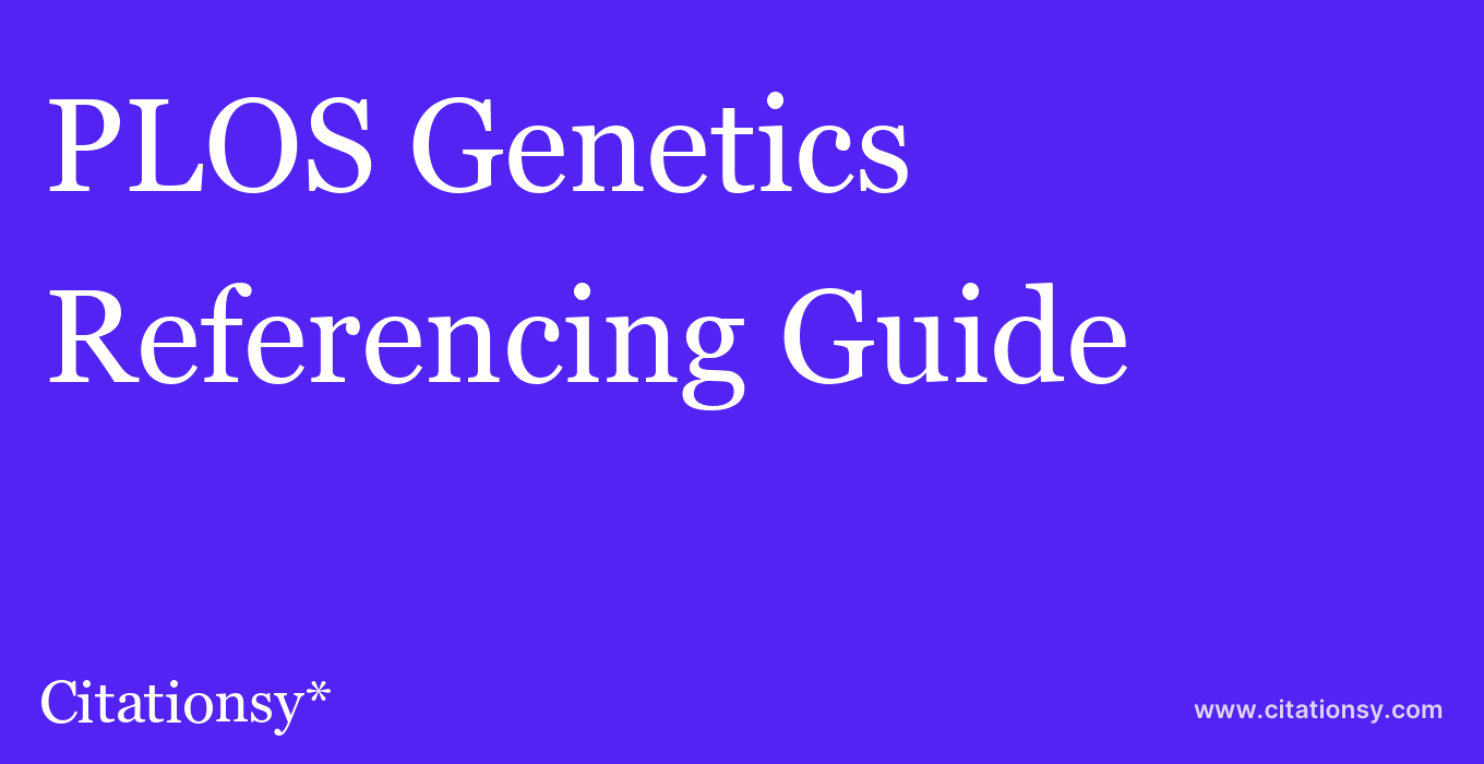 cite PLOS Genetics  — Referencing Guide